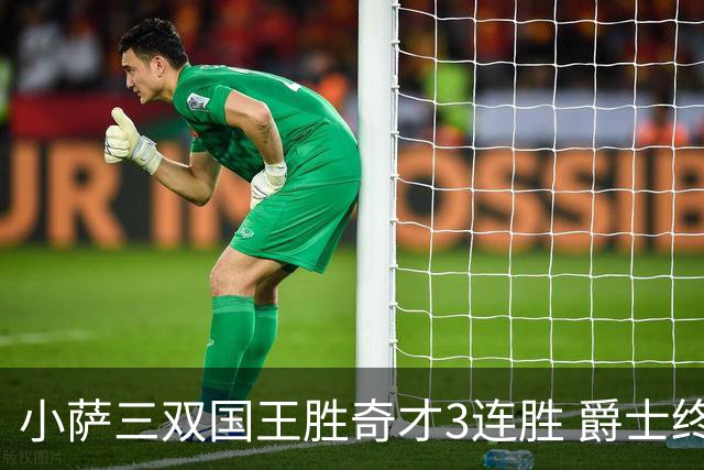 小萨三双国王胜奇才3连胜 爵士终结篮网3连胜